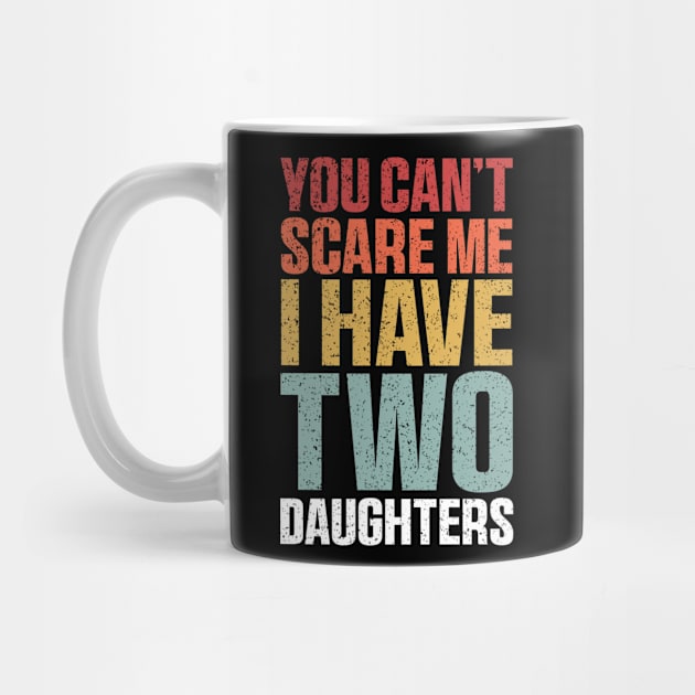 You Can't Scare Me I Have Two Daughters Retro Funny by QuortaDira